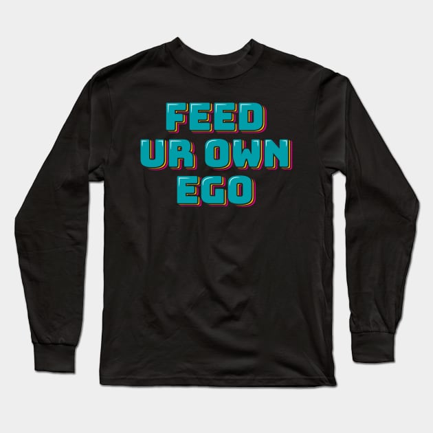 Feed Ur Own Ego Long Sleeve T-Shirt by ardp13